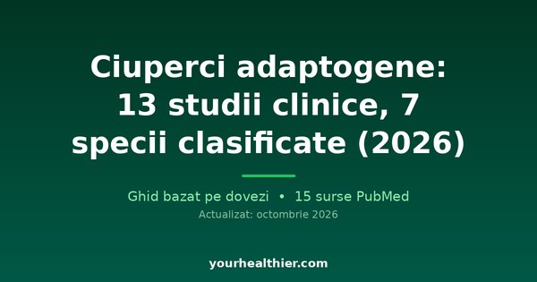 Ciuperci adaptogene: 13 studii clinice, 7 specii clasificate (2026)
