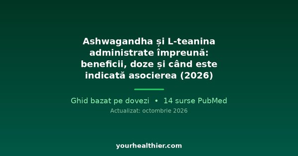 Ashwagandha și L-teanina administrate împreună: beneficii, doze și când este indicată asocierea (2026)