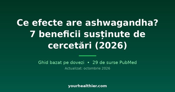 Ce efecte are ashwagandha? 7 beneficii susținute de cercetări (2026)