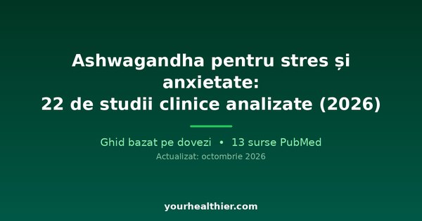 Ashwagandha pentru stres și anxietate: 22 de studii clinice analizate (2026)