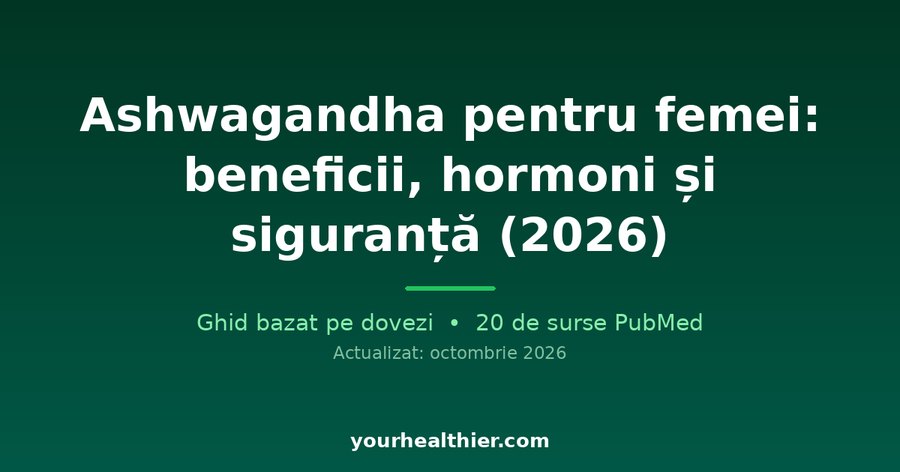 Ashwagandha pentru femei: beneficii, hormoni și siguranță (2026)