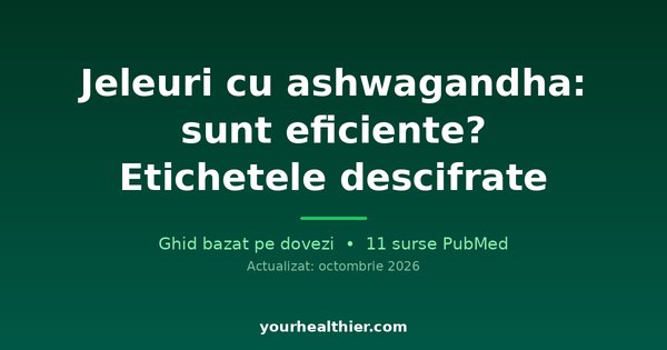 Jeleuri cu ashwagandha: sunt eficiente? Etichetele descifrate