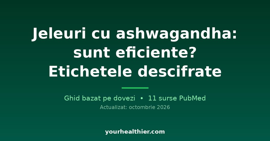 Jeleuri cu ashwagandha: sunt eficiente? Etichetele descifrate
