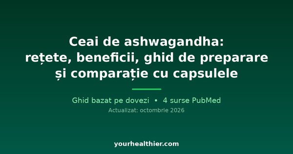 Ceai de ashwagandha: rețete, beneficii, ghid de preparare și comparație cu capsulele