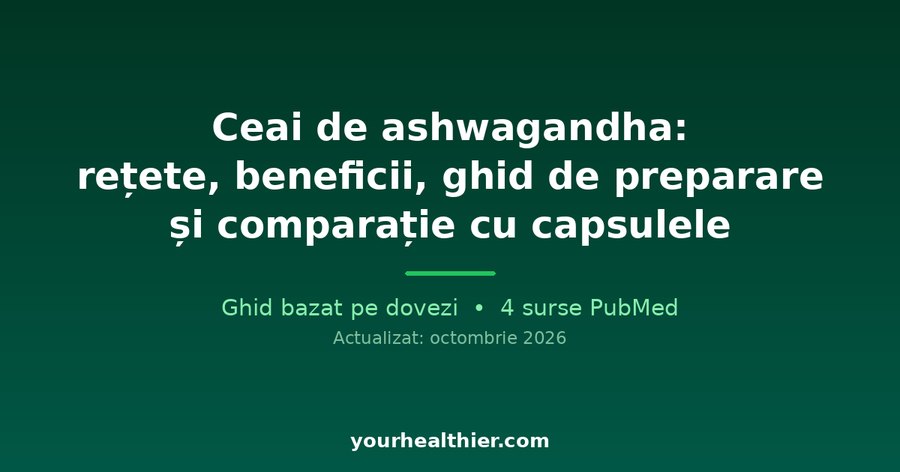 Ceai de ashwagandha: rețete, beneficii, ghid de preparare și comparație cu capsulele