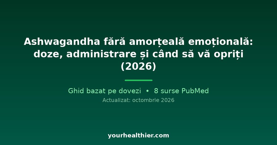 Ashwagandha fără amorțeală emoțională: doze, administrare și când să vă opriți (2026)