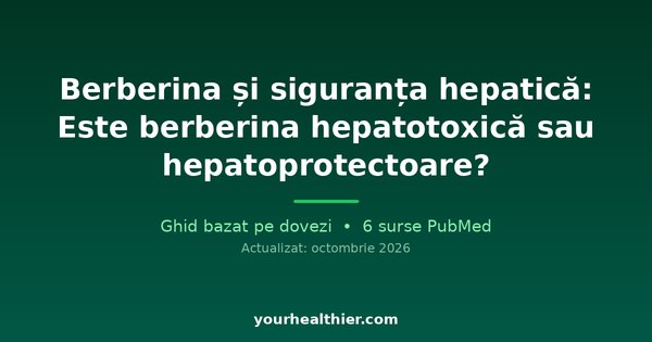 Berberină și siguranța hepatică: Este berberina hepatotoxică sau hepatoprotectoare?