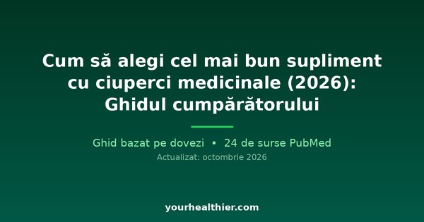 Cum să alegi cel mai bun supliment cu ciuperci medicinale (2026): Ghidul cumpărătorului