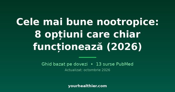 Cele mai bune nootropice: 8 opțiuni care chiar funcționează (2026)