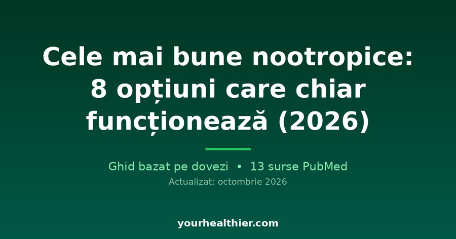 Cele mai bune nootropice: 8 opțiuni care chiar funcționează (2026)