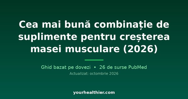 Cea mai bună combinație de suplimente pentru creșterea masei musculare (2026)