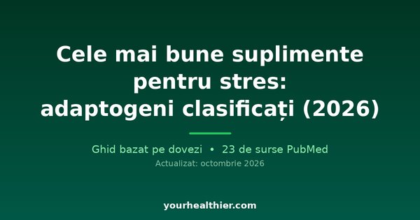 Cele mai bune suplimente pentru stres: adaptogeni clasificați (2026)