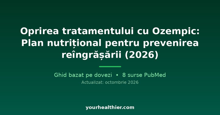 Oprirea tratamentului cu Ozempic: Plan nutrițional pentru prevenirea reîngrășării (2026)