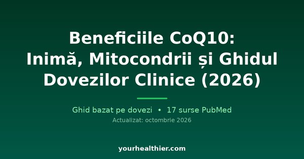 Beneficiile CoQ10: Inimă, Mitocondrii și Ghidul Dovezilor Clinice (2026)