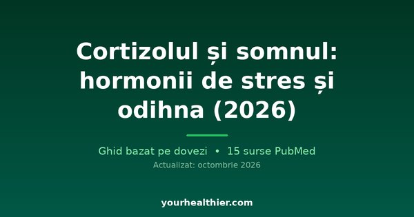 Cortizolul și somnul: hormonii de stres și odihna (2026)