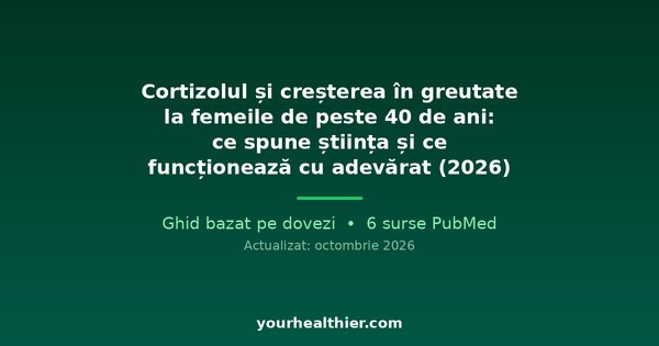 Cortizolul și creșterea în greutate la femeile de peste 40 de ani: ce spune știința și ce funcționează cu adevărat (2026)