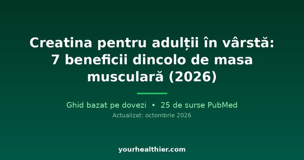 Creatină pentru adulții în vârstă: 7 beneficii dincolo de masa musculară (2026)