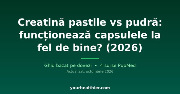 Creatină pastile vs pudră: funcționează capsulele la fel de bine? (2026)