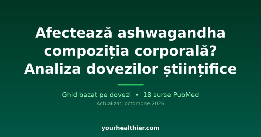 Afectează ashwagandha compoziția corporală? Analiza dovezilor științifice