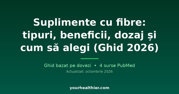 Suplimente cu fibre: tipuri, beneficii, dozaj și cum să alegi (Ghid 2026)