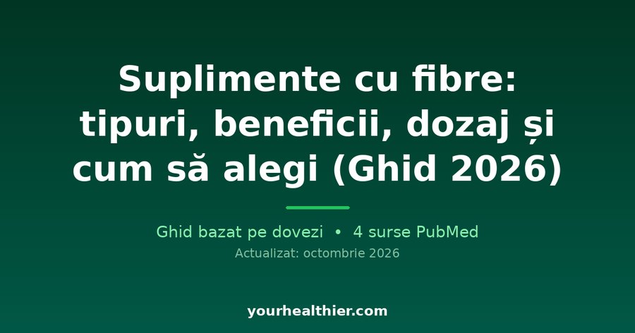 Suplimente cu fibre: tipuri, beneficii, dozaj și cum să alegi (Ghid 2026)