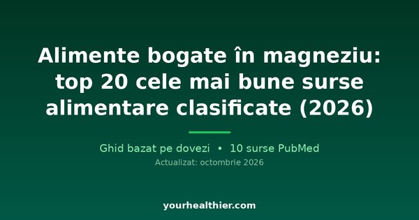 Alimente bogate în magneziu: top 20 cele mai bune surse alimentare clasificate (2026)