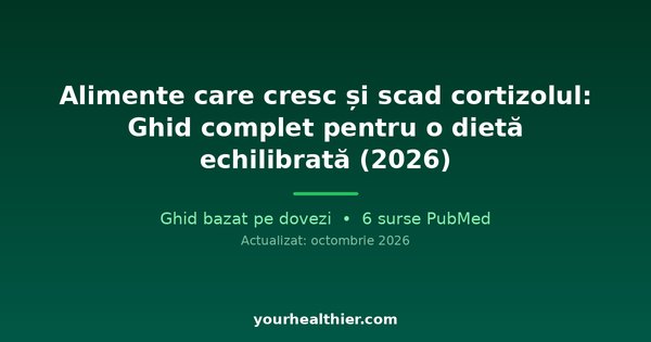Alimente care cresc și scad cortizolul: Ghid complet pentru o dietă echilibrată (2026)