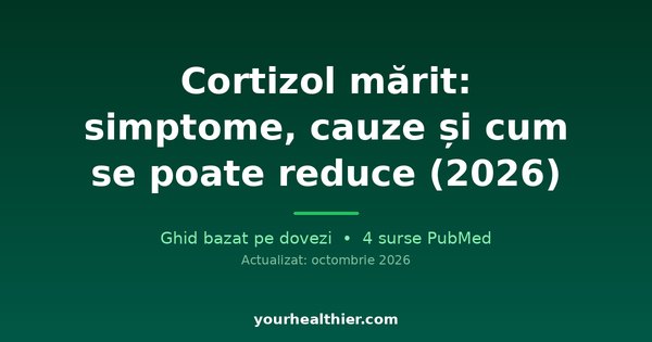 Cortizol mărit: simptome, cauze și cum se poate reduce (2026)