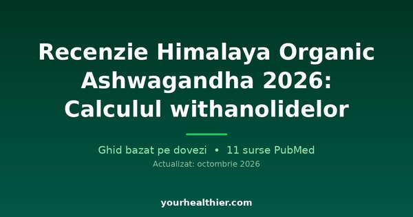 Recenzie Himalaya Organic Ashwagandha 2026: Calculul withanolidelor