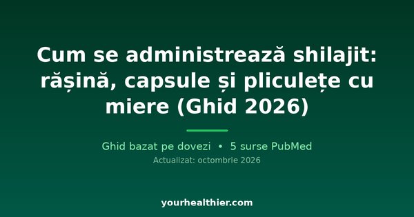 Cum se administrează shilajit: rășină, capsule și pliculețe cu miere (Ghid 2026)
