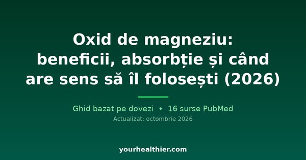 Oxid de magneziu: beneficii, absorbție și când are sens să îl folosești (2026)