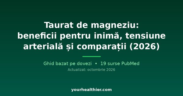 Taurat de magneziu: beneficii pentru inimă, tensiune arterială și comparații (2026)