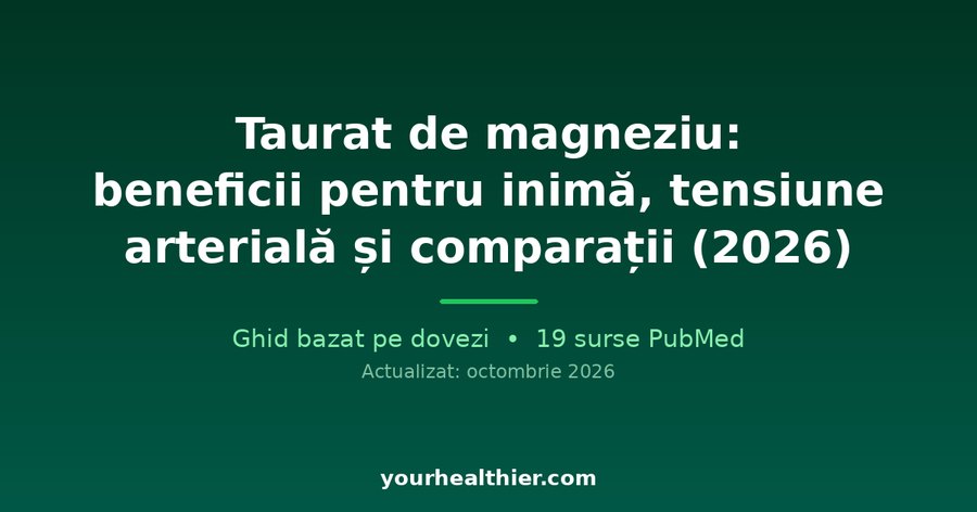 Taurat de magneziu: beneficii pentru inimă, tensiune arterială și comparații (2026)