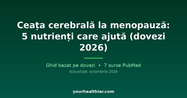 Ceața cerebrală la menopauză: 5 nutrienți care ajută (dovezi 2026)