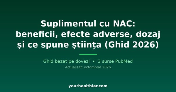 Suplimentul cu NAC: beneficii, efecte adverse, dozaj și ce spune știința (Ghid 2026)