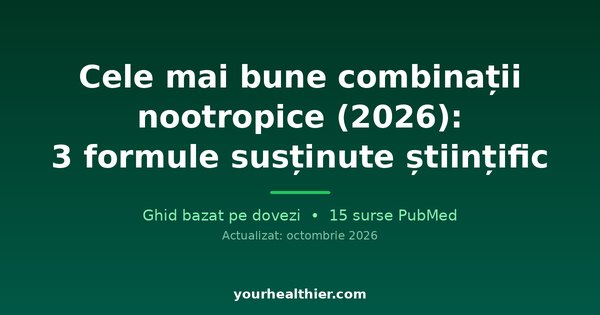 Cele mai bune combinații nootropice (2026): 3 formule susținute științific