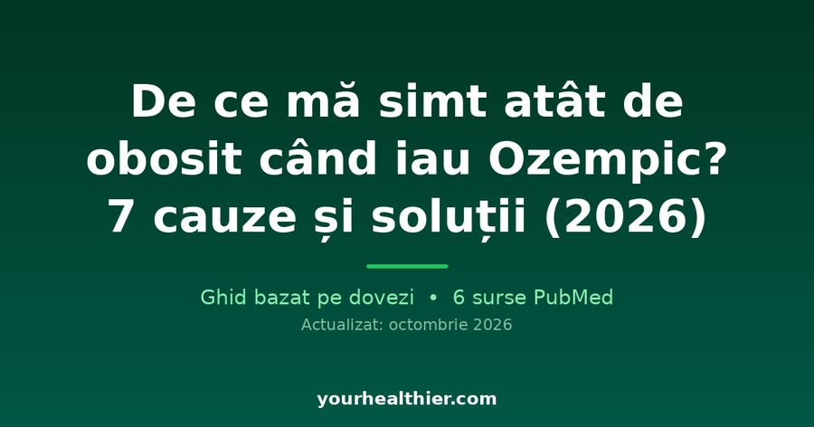 De ce mă simt atât de obosit când iau Ozempic? 7 cauze și soluții (2026)