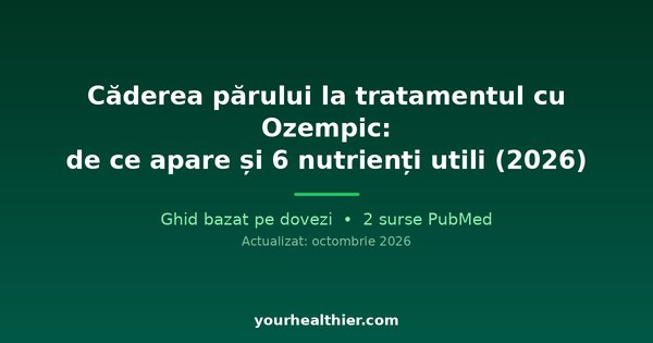 Căderea părului la tratamentul cu Ozempic: de ce apare și 6 nutrienți utili (2026)