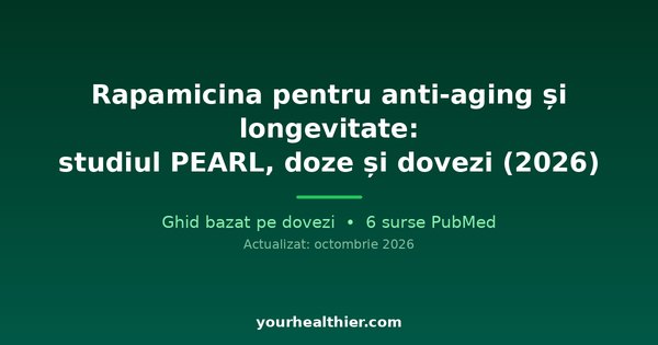 Rapamicina pentru anti-aging și longevitate: studiul PEARL, doze și dovezi (2026)