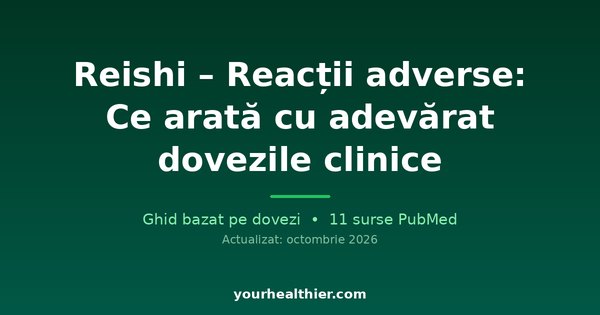 Reishi – Reacții adverse: Ce arată cu adevărat dovezile clinice