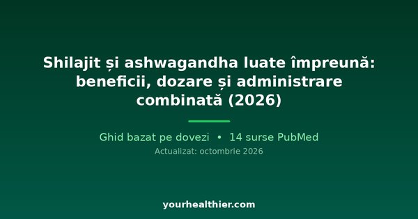 Shilajit și ashwagandha luate împreună: beneficii, dozare și administrare combinată (2026)