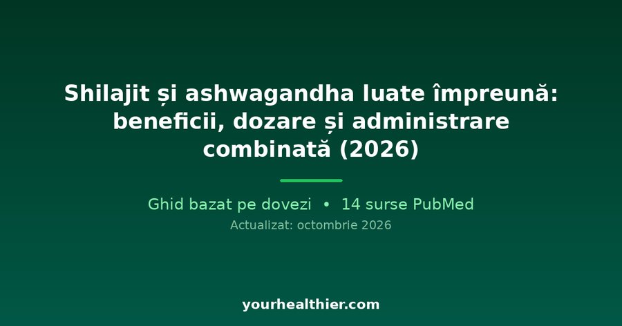 Shilajit și ashwagandha luate împreună: beneficii, dozare și administrare combinată (2026)