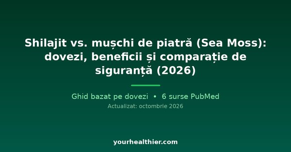 Shilajit vs. mușchi de piatră (Sea Moss): dovezi, beneficii și comparație de siguranță (2026)