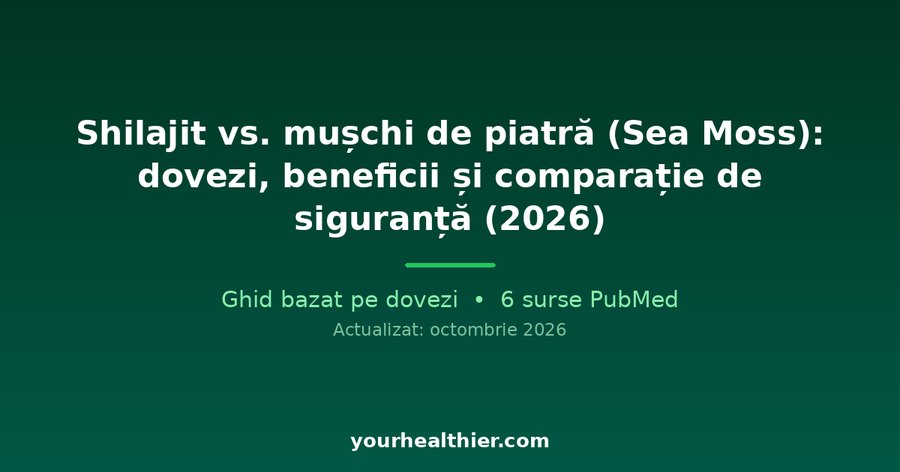 Shilajit vs. mușchi de piatră (Sea Moss): dovezi, beneficii și comparație de siguranță (2026)