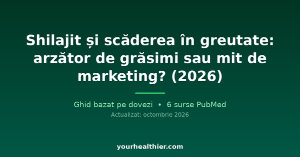 Shilajit și scăderea în greutate: arzător de grăsimi sau mit de marketing? (2026)