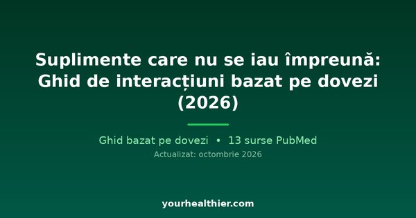 Suplimente care nu se iau împreună: Ghid de interacțiuni bazat pe dovezi (2026)