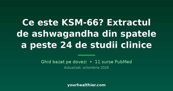 Ce este KSM-66? Extractul de ashwagandha din spatele a peste 24 de studii clinice