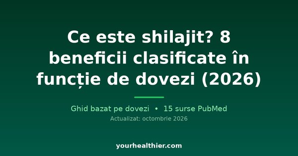 Ce este shilajit? 8 beneficii clasificate în funcție de dovezi (2026)