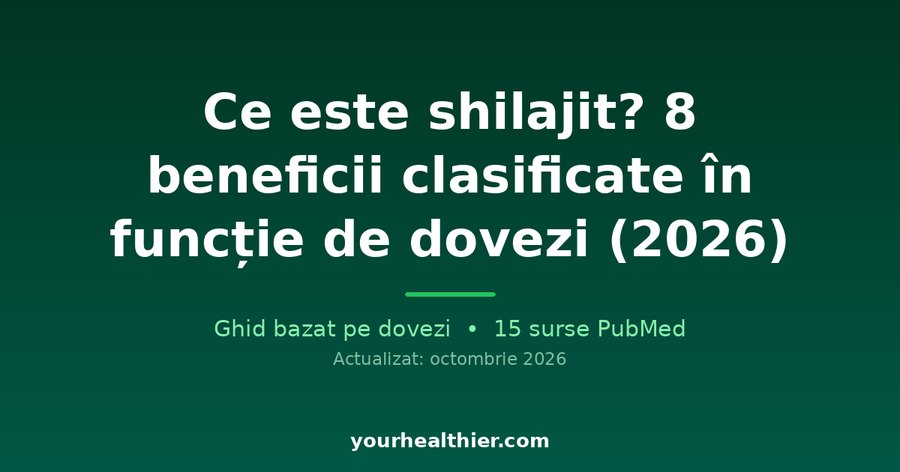 Ce este shilajit? 8 beneficii clasificate în funcție de dovezi (2026)