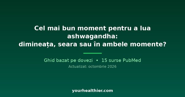 Cel mai bun moment pentru a lua ashwagandha: dimineața, seara sau în ambele momente?